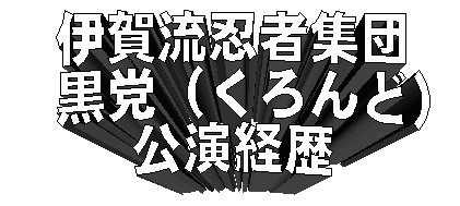 伊賀流忍者集団 黒党(くろんど) 公演経歴