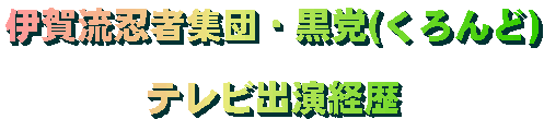 伊賀流忍者集団・黒党(くろんど) テレビ出演経歴